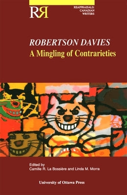 Robertson Davies: A Mingling of Contrarieties by Bossière, Camille La
