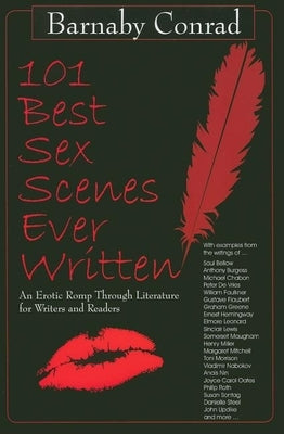 101 Best Sex Scenes Ever Written: An Erotic Romp Through Literature for Writers and Readers by Conrad, Barnaby