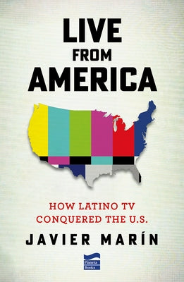Live from America: How Latino TV Conquered the United States by Marín, Javier