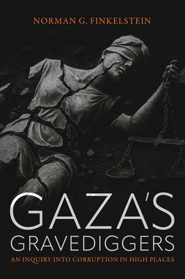 Gaza's Gravediggers: An Inquiry Into Corruption in High Places by Finkelstein, Norman