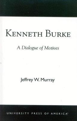 Kenneth Burke: A Dialogue of Motives by Murray, Jeffrey W.