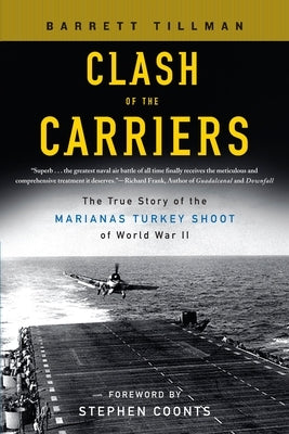 Clash of the Carriers: The True Story of the Marianas Turkey Shoot of World War II by Tillman, Barrett