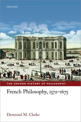 French Philosophy, 1572-1675 by Clarke, Desmond M.