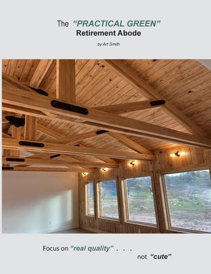 The "Practical Green" Retirement Abode: Focus on "real quality". . . not 'cute" by Smith, Art