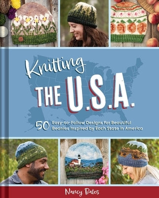 Knitting the U.S.A.: Fifty Easy-To-Follow Designs for Beautiful Beanies Inspired by Each State in America by Bates, Nancy
