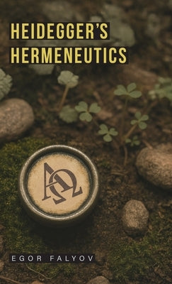 Heidegger's Hermeneutics by Falyov, Egor
