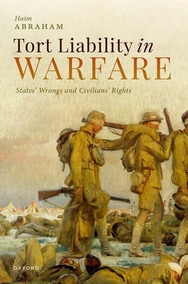 Tort Liability in Warfare: States' Wrongs and Civilians' Rights by Abraham, Haim