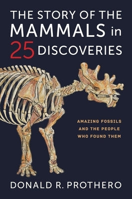 The Story of the Mammals in 25 Discoveries: Amazing Fossils and the People Who Found Them by Prothero, Donald R.