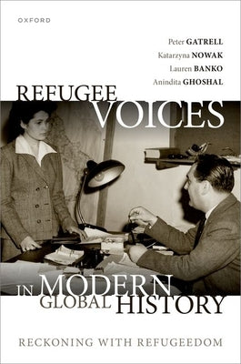 Refugee Voices in Modern Global History: Reckoning with Refugeedom by Gatrell, Peter