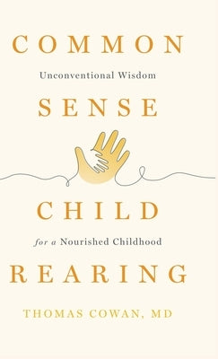 Commonsense Childrearing: Unconventional Wisdom for a Nourished Childhood by Cowan, Thomas