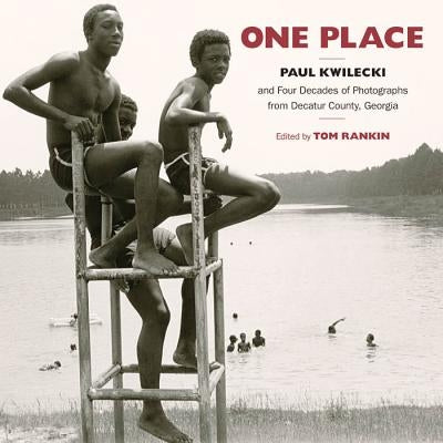 One Place: Paul Kwilecki and Four Decades of Photographs from Decatur County, Georgia by Rankin, Tom