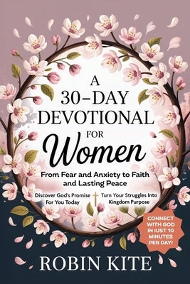 A 30-Day Devotional for Women: From Fear and Anxiety to Faith and Lasting Peace by Kite, Robin