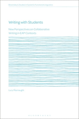Writing with Students: New Perspectives on Collaborative Writing in EAP Contexts by Macnaught, Lucy