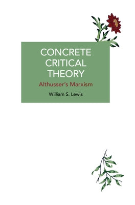 Concrete Critical Theory: Althusser's Marxism by Lewis, William S.