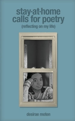 Stay-at-Home Calls for Poetry: Reflecting on my life by Moten, Desirae