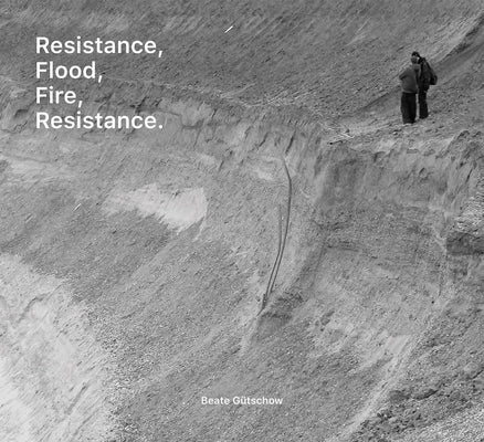 Beate Gütschow: Resistance, Flood, Fire, Resistance. by Gutschow, Beate