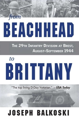 From Beachhead to Brittany: The 29th Infantry Division at Brest, August-September 1944 by Balkoski, Joseph