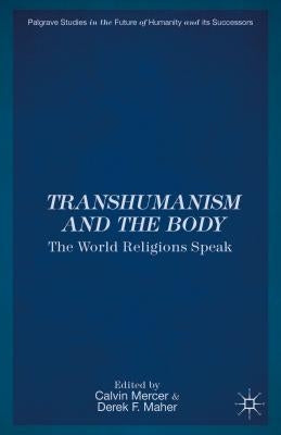 Transhumanism and the Body: The World Religions Speak by Mercer, C.