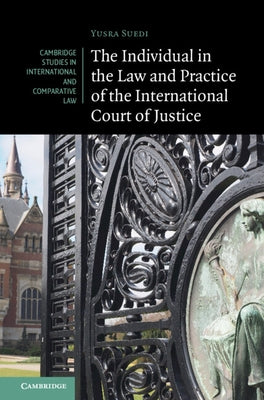 The Individual in the Law and Practice of the International Court of Justice by Suedi, Yusra