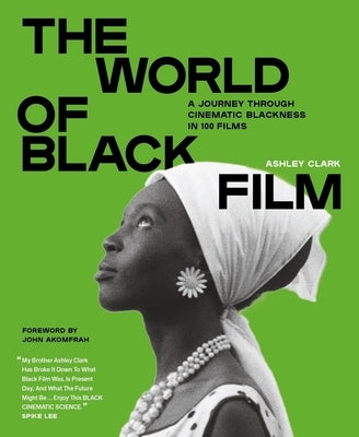 The World of Black Film: A Journey Through Cinematic Blackness in 100 Films with a Foreword by John Akomfrah by Clark, Ashley