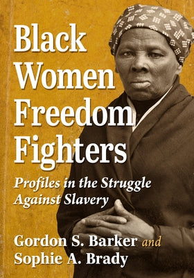 Black Women Freedom Fighters: Profiles in the Struggle Against Slavery by Barker, Gordon S.