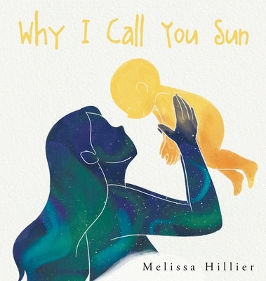 Why I Call You Sun by Hillier, Melissa