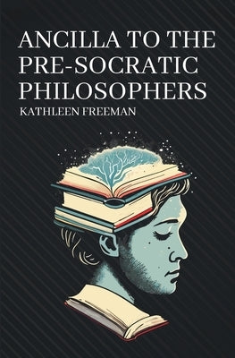 Ancilla to the Pre-Socratic Philosophers by Freeman, Kathleen