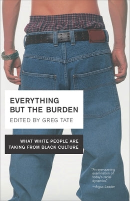 Everything But the Burden: What White People Are Taking from Black Culture by Tate, Greg