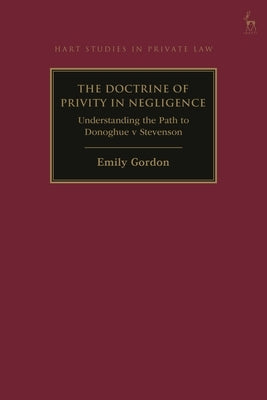 The Doctrine of Privity in Negligence: Understanding the Path to Donoghue V Stevenson by Gordon, Emily