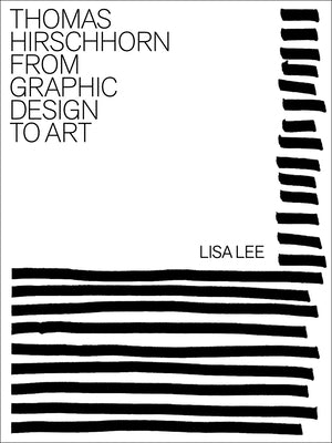 Thomas Hirschhorn: From Graphic Design to Art by Lee, Lisa