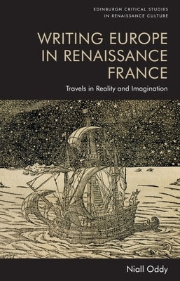 Writing Europe in Renaissance France: Travels in Reality and Imagination by Oddy, Niall