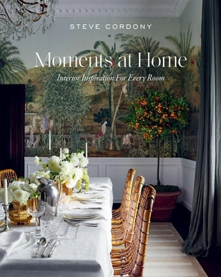 Moments at Home: Interior Inspiration for Every Room by Cordony, Steve