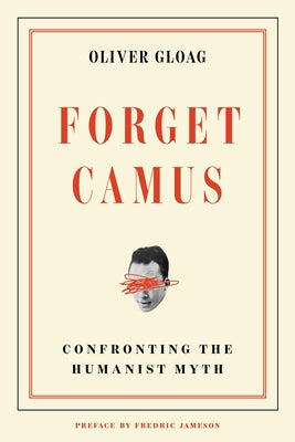 Forget Camus: Confronting the Humanist Myth by Gloag, Oliver