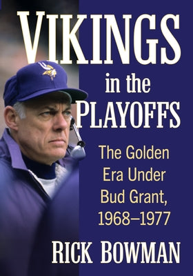 Vikings in the Playoffs: The Golden Era Under Bud Grant, 1968-1977 by Bowman, Rick
