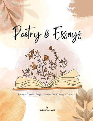 Poetry & Essays: Family - Friends - Dogs - Nature - Our Country - Travel by Cantwell, Kelly