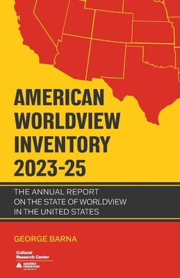 American Worldview Inventory 2023-25: The Annual Report on the State of Worldview in the United States by Barna, George
