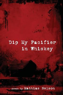 Dip My Pacifier in Whiskey by Nelson, Mathias