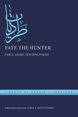 Fate the Hunter: Early Arabic Hunting Poems by Montgomery, James E.