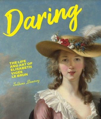 Daring: The Life and Art of Elisabeth Vigée Le Brun by Pomeroy, Jordana