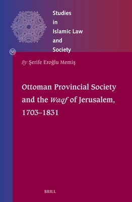 Ottoman Provincial Society and the Waqf of Jerusalem, 1703-1831 by Eroglu Memiş, Şerife