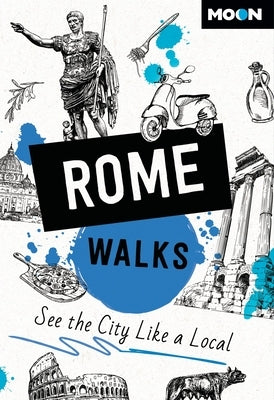 Moon Rome Walks: See the City Like a Local by Moon Travel Guides