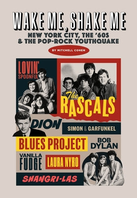 Wake Me, Shake Me: New York City, the '60s & the Pop-Rock Youthquake by Cohen, Mitchell