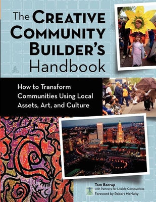 The Creative Community Builder's Handbook: How to Transform Communities Using Local Assets, Arts, and Culture by Borrup, Tom