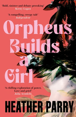 Orpheus Builds a Girl by Parry, Heather