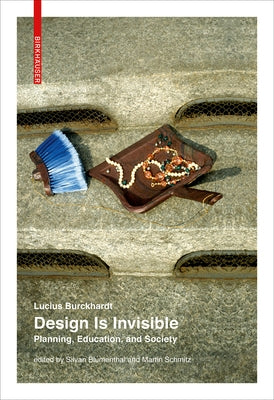 Design Is Invisible: Planning, Education, and Society by Burckhardt, Lucius