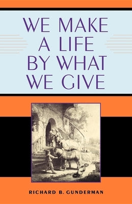 We Make a Life by What We Give by Gunderman, Richard B.