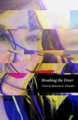 Breaking the Fever: Poems by Katherine E. Schneider by Schneider, Katherine E.