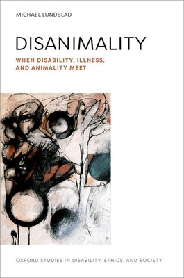 Disanimality: When Disability, Illness, and Animality Meet by Lundblad, Michael