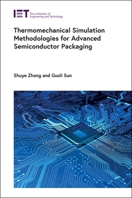 Thermomechanical Simulation Methodologies for Advanced Semiconductor Packaging by Zhang, Shuye