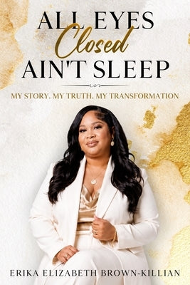 All Eyes Closed Ain't Sleep by Brown Killian, Erika E.